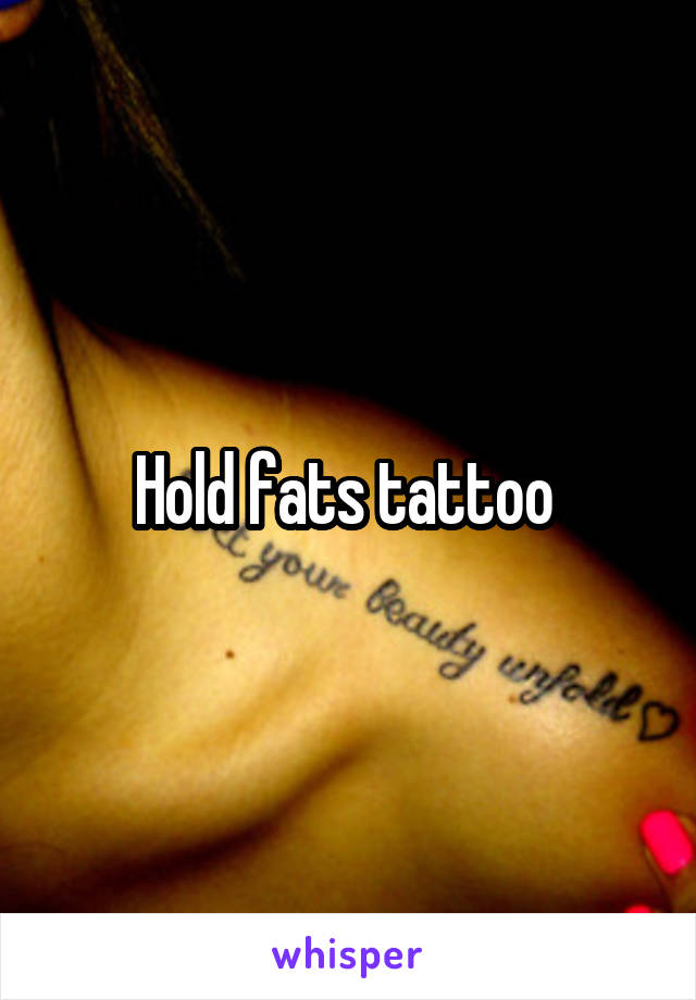 Hold fats tattoo 