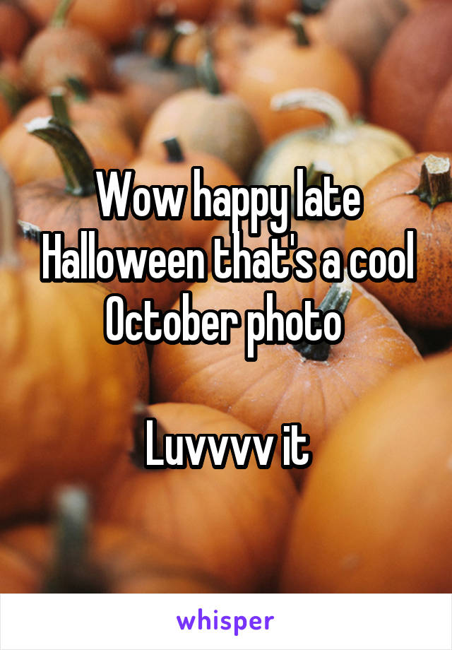 Wow happy late Halloween that's a cool October photo 

Luvvvv it