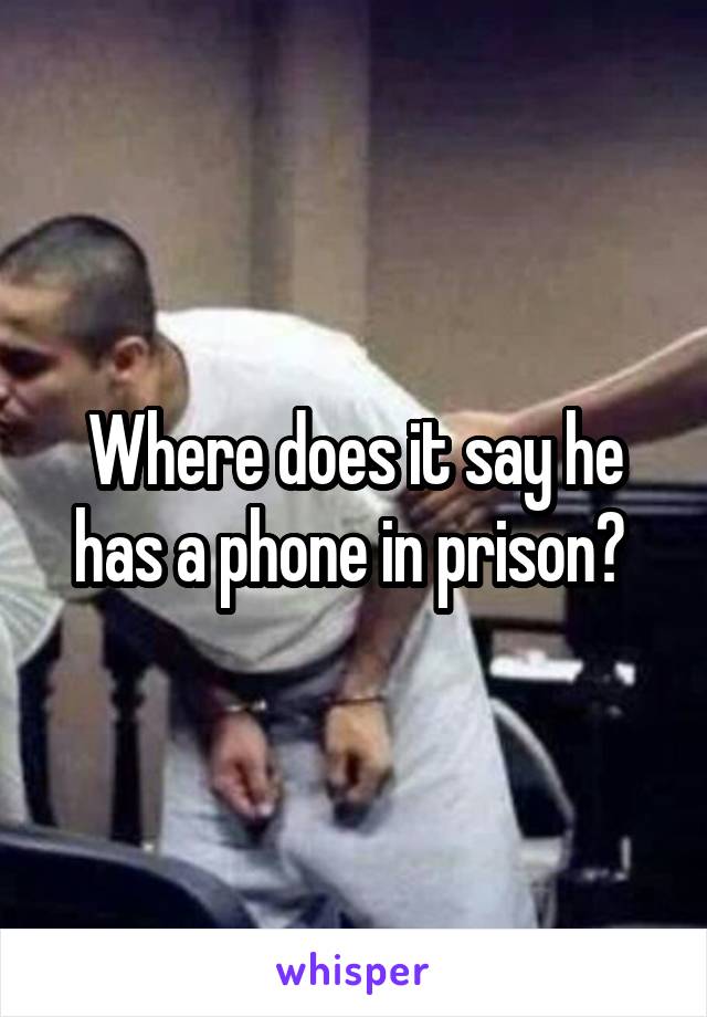 Where does it say he has a phone in prison? 