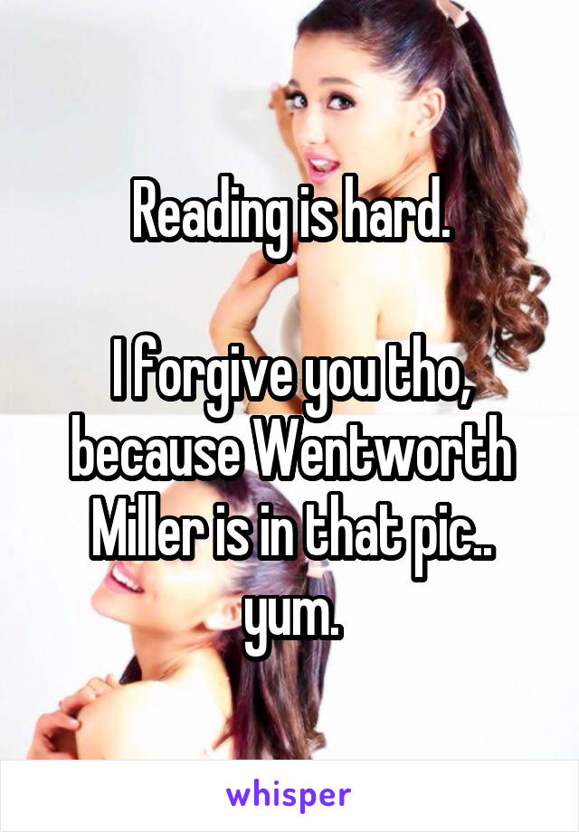 Reading is hard.

I forgive you tho, because Wentworth Miller is in that pic.. yum.