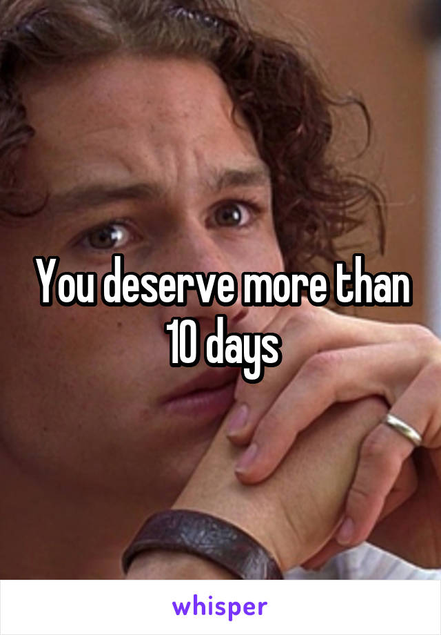 You deserve more than 10 days