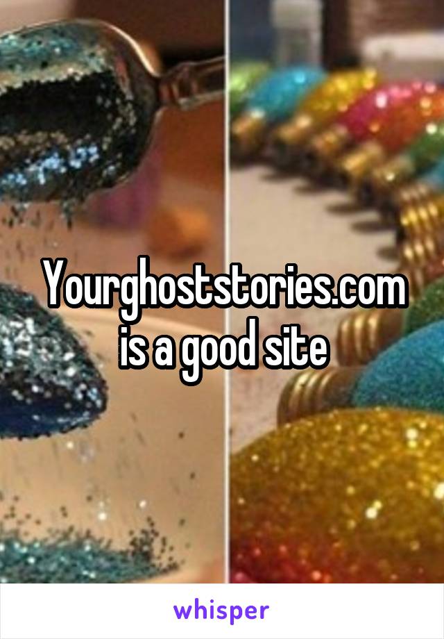 Yourghoststories.com is a good site