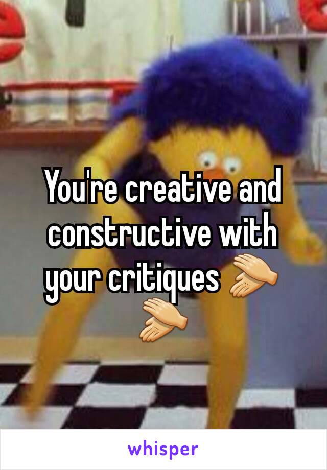 You're creative and constructive with your critiques 👏👏