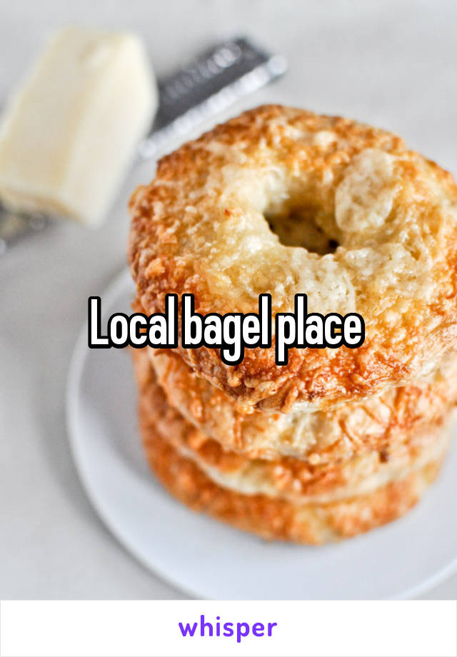 Local bagel place 