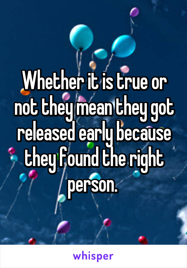 Whether it is true or not they mean they got released early because they found the right person. 