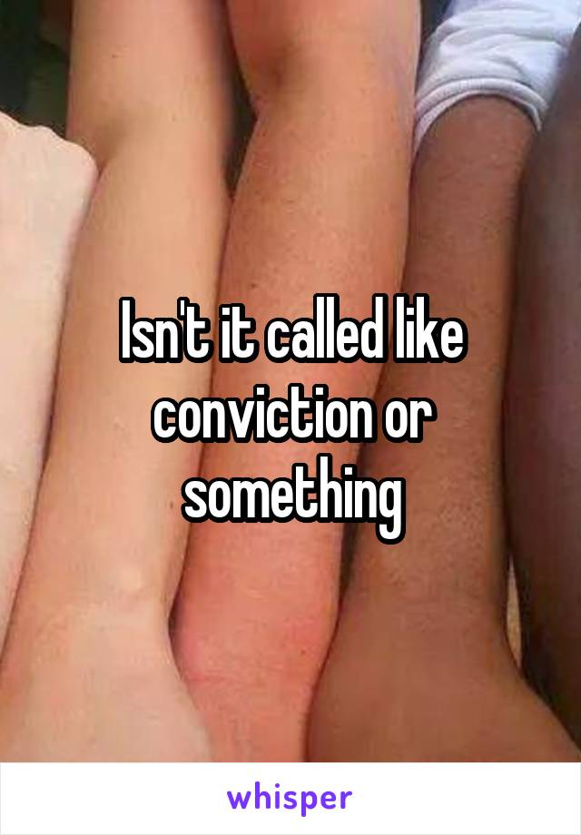 Isn't it called like conviction or something