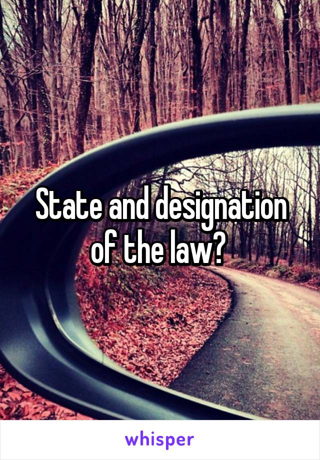 State and designation of the law? 