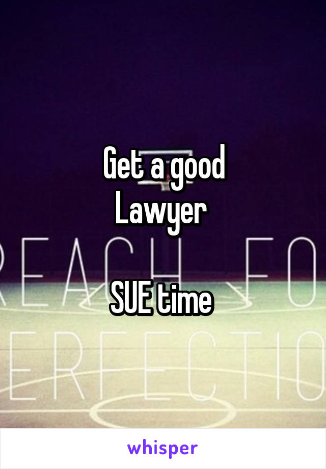 Get a good
Lawyer 

SUE time 