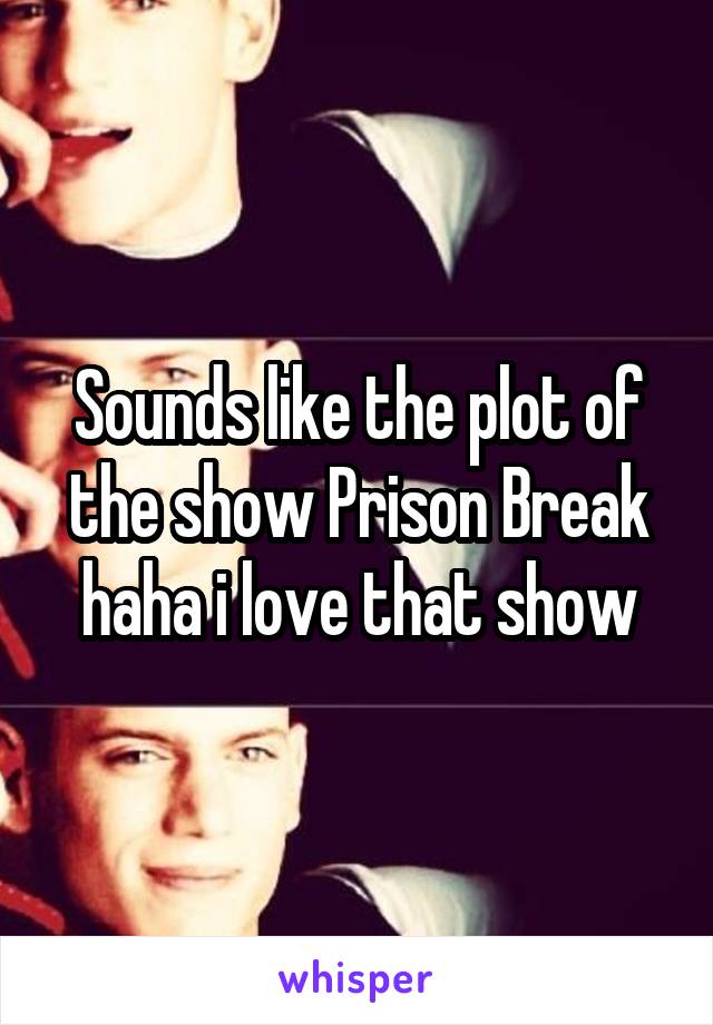 Sounds like the plot of the show Prison Break haha i love that show