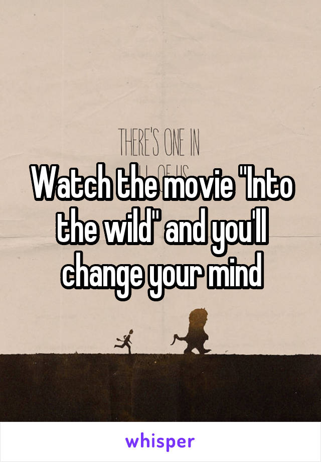 Watch the movie "Into the wild" and you'll change your mind