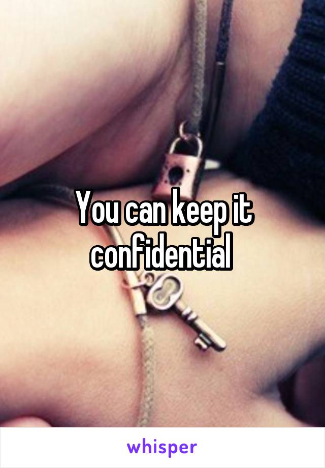 You can keep it confidential 