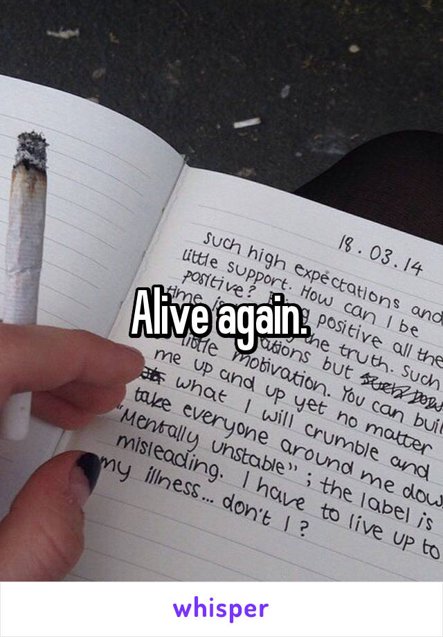 Alive again. 