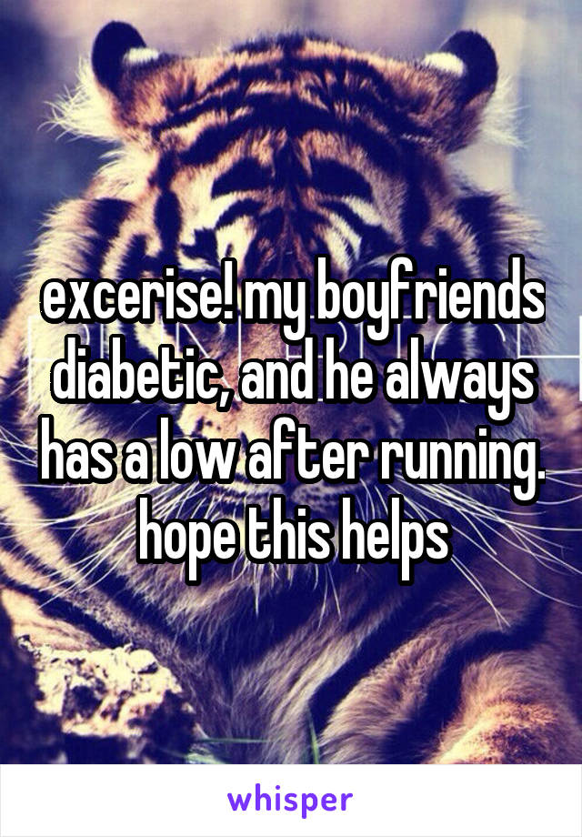 excerise! my boyfriends diabetic, and he always has a low after running. hope this helps