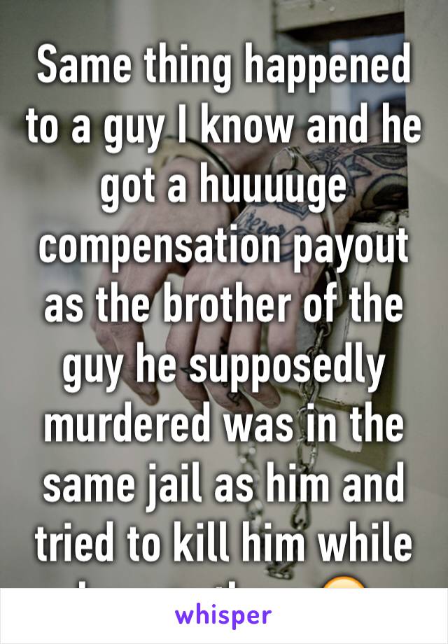 Same thing happened to a guy I know and he got a huuuuge compensation payout as the brother of the guy he supposedly murdered was in the same jail as him and tried to kill him while he was there 😬