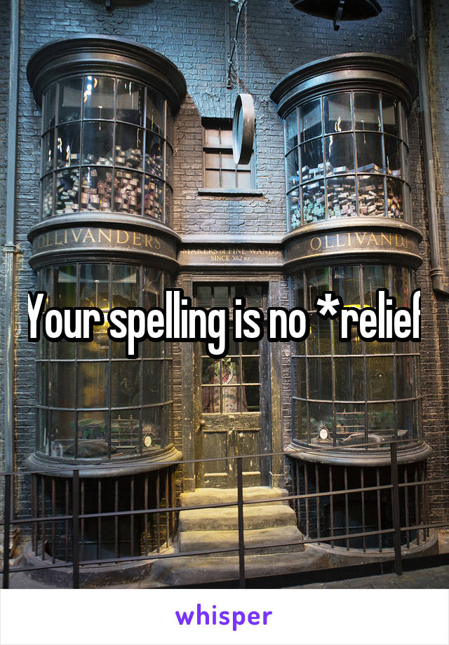 Your spelling is no *relief