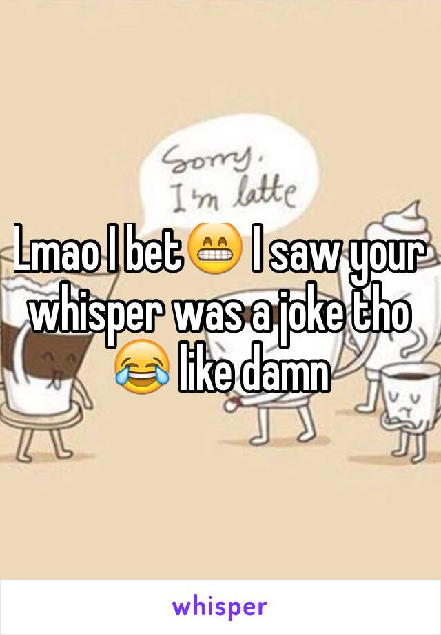 Lmao I bet😁 I saw your whisper was a joke tho 😂 like damn 