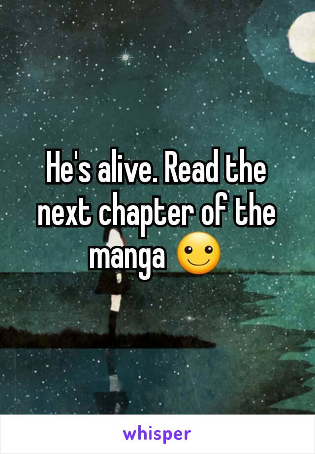 He's alive. Read the next chapter of the manga ☺