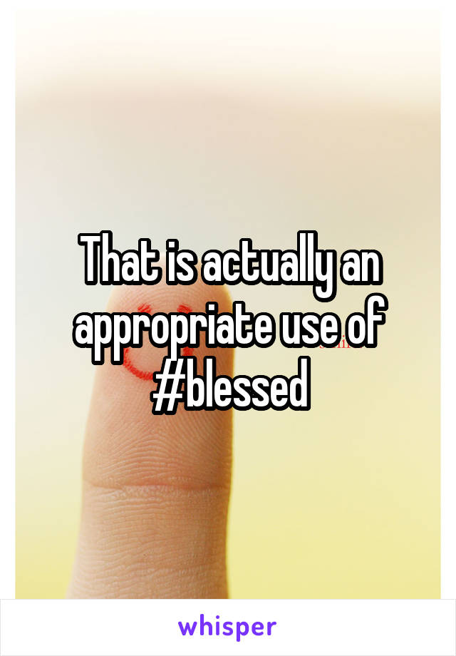 That is actually an appropriate use of #blessed