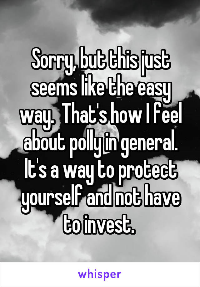 Sorry, but this just seems like the easy way.  That's how I feel about polly in general. It's a way to protect yourself and not have to invest. 