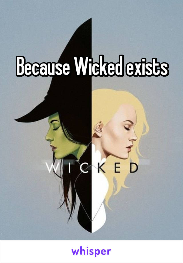 Because Wicked exists





