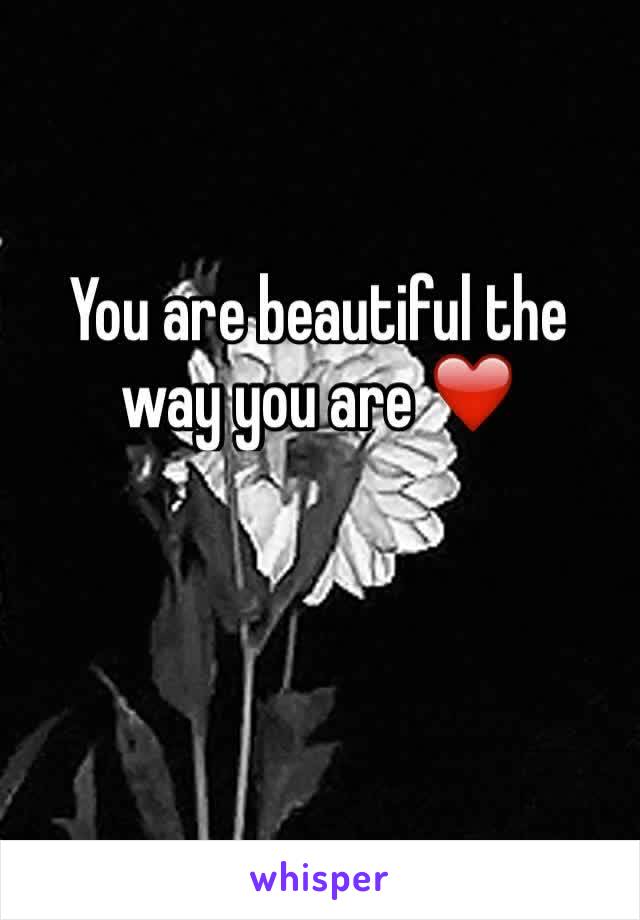 You are beautiful the way you are ❤️
