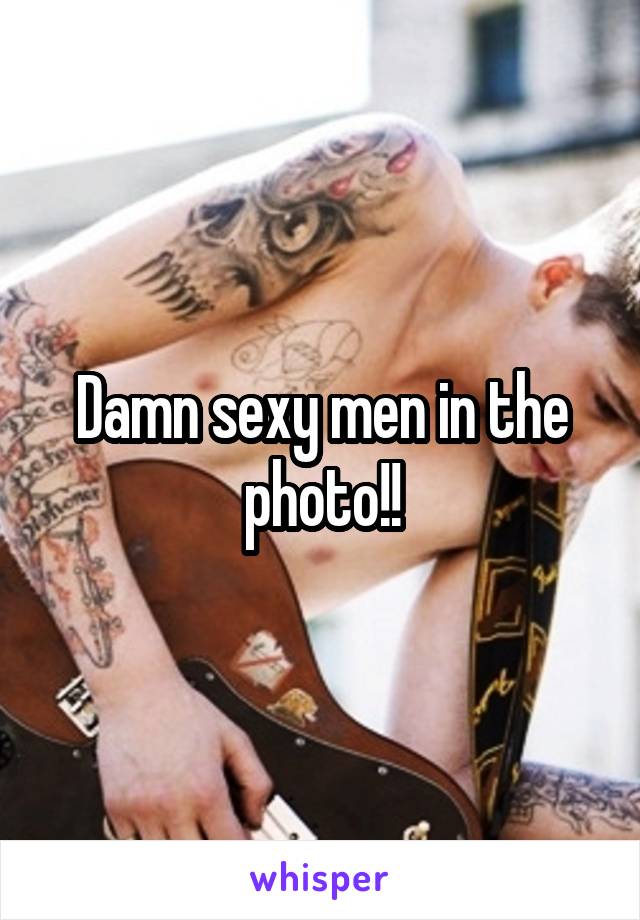 Damn sexy men in the photo!!