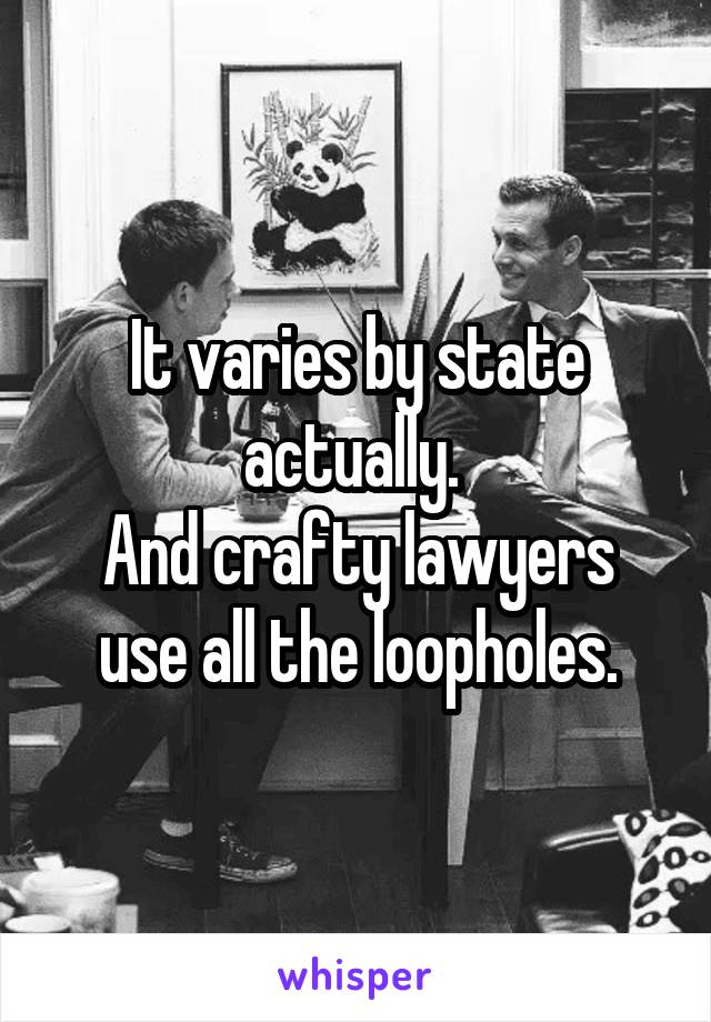 It varies by state actually. 
And crafty lawyers use all the loopholes.