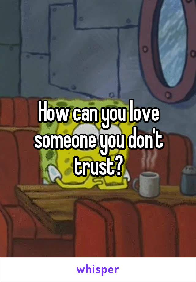 How can you love someone you don't trust?