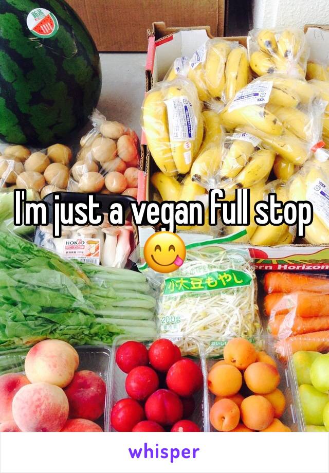 I'm just a vegan full stop 😋 