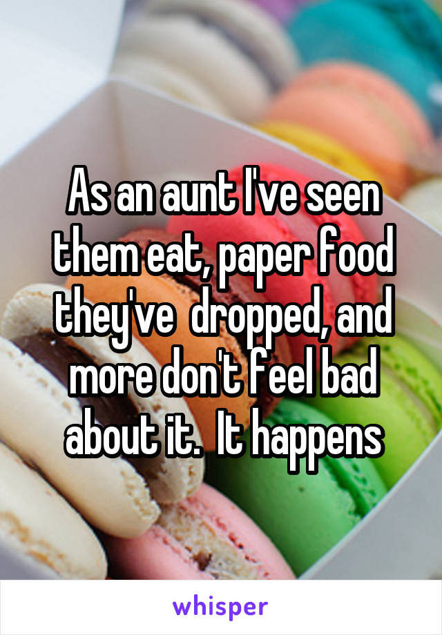 As an aunt I've seen them eat, paper food they've  dropped, and more don't feel bad about it.  It happens