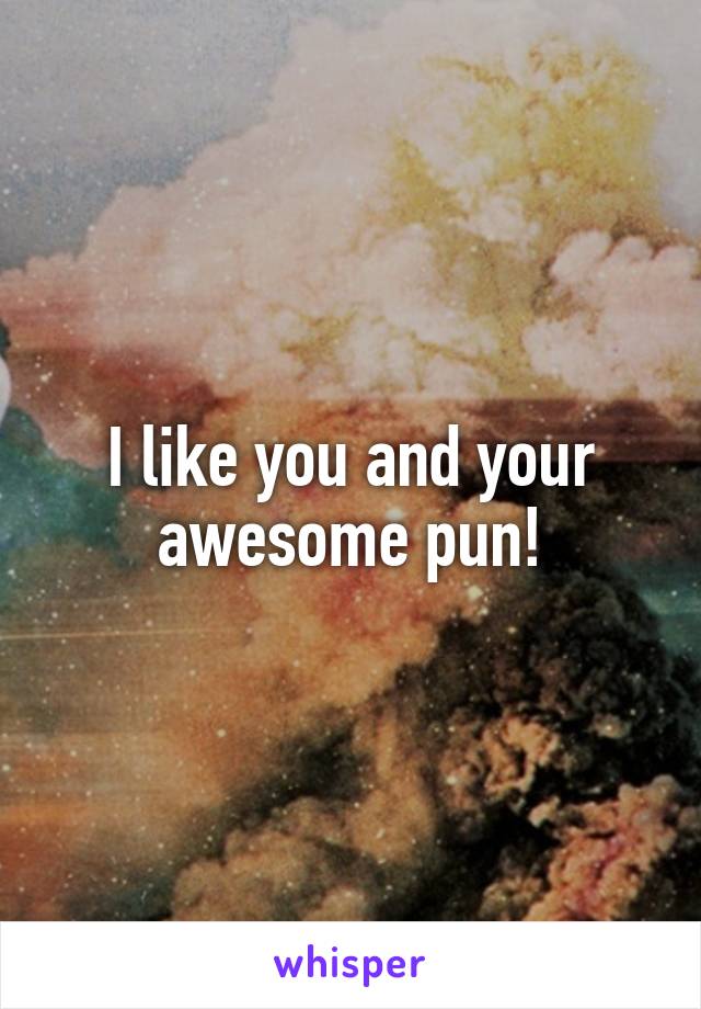 I like you and your awesome pun!