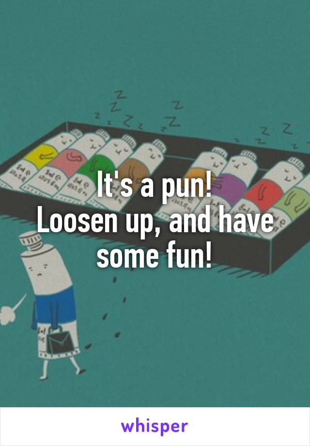 It's a pun!
Loosen up, and have some fun!