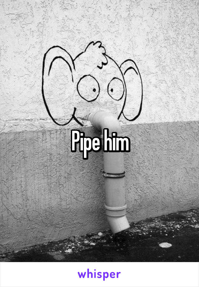 pipe-him