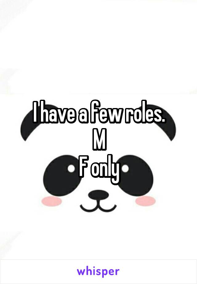 I have a few roles.
M
F only