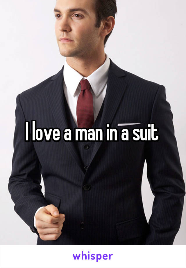 I love a man in a suit 