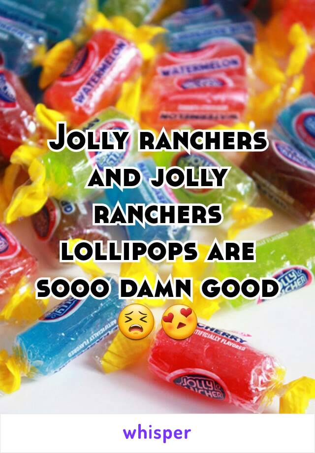 Jolly ranchers and jolly ranchers lollipops are sooo damn good
😣😍