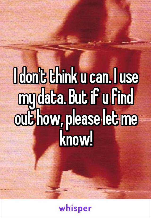 I don't think u can. I use my data. But if u find out how, please let me know!
