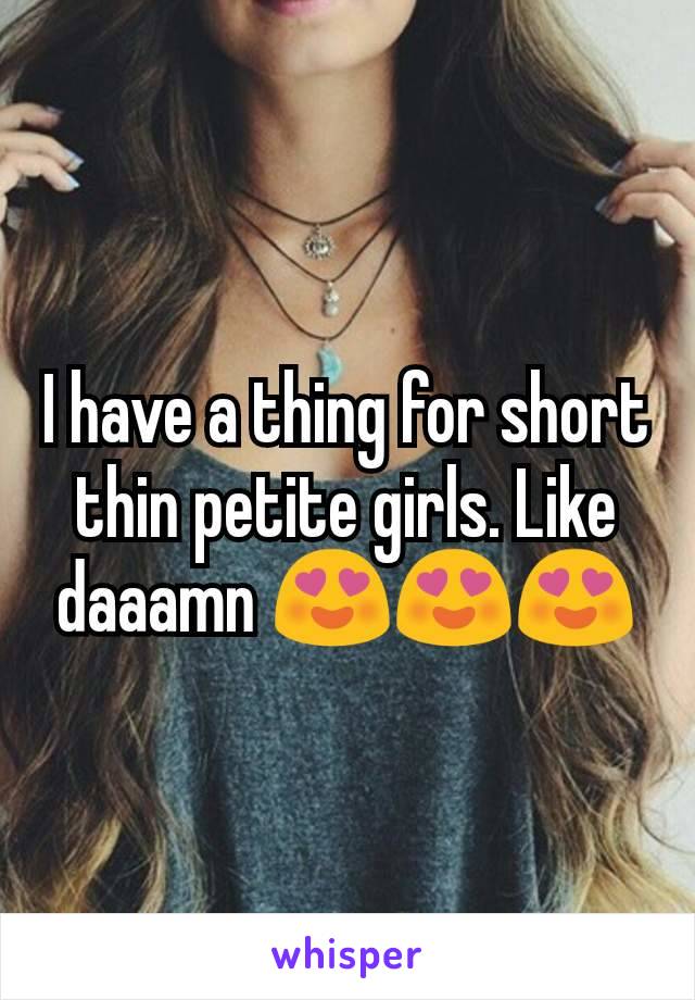 I have a thing for short thin petite girls. Like daaamn 😍😍😍