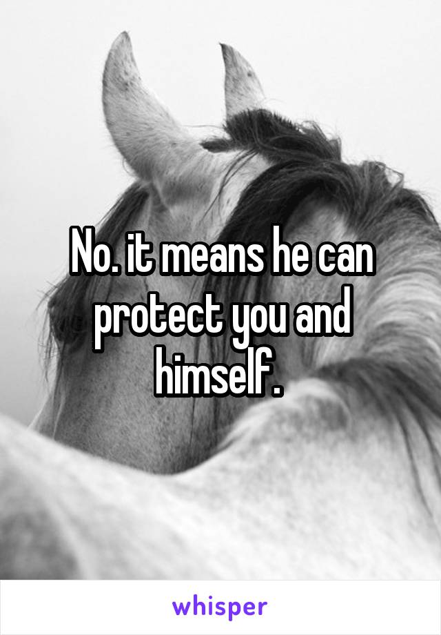 No. it means he can protect you and himself. 