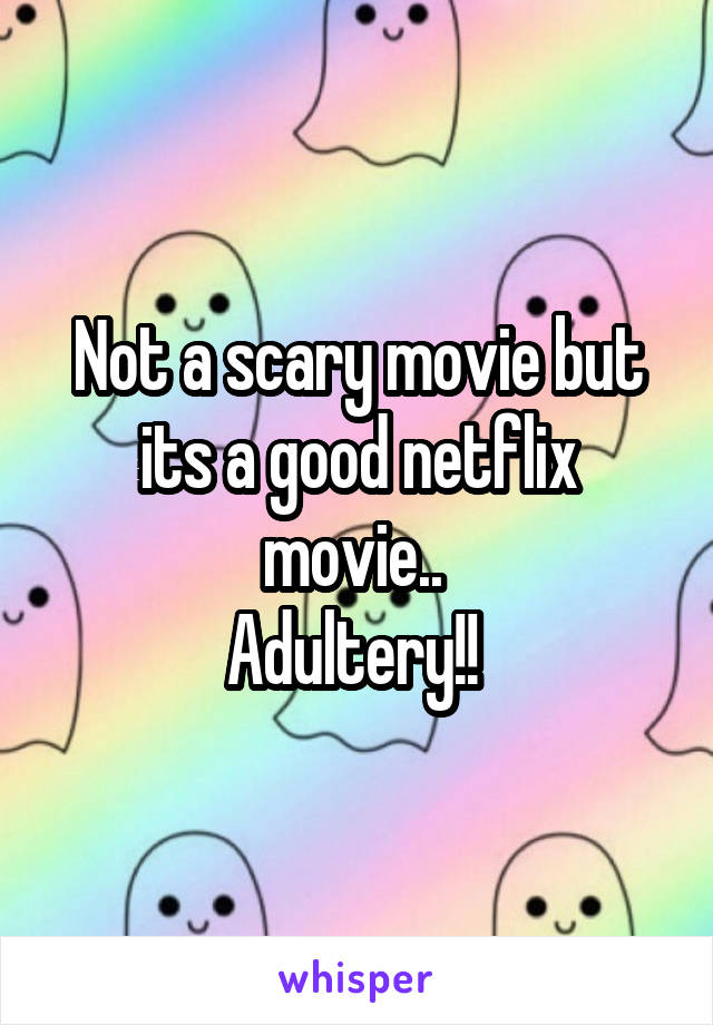 Not a scary movie but its a good netflix movie.. 
Adultery!! 