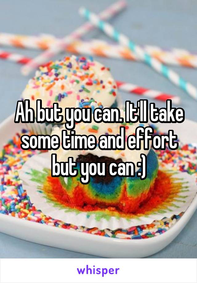 Ah but you can. It'll take some time and effort but you can :)