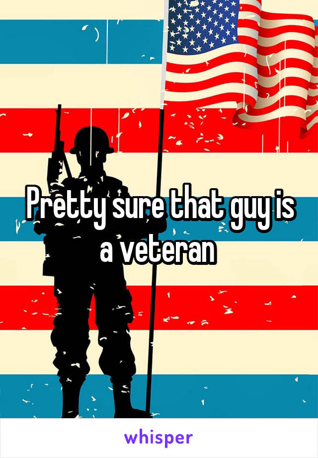 Pretty sure that guy is a veteran 