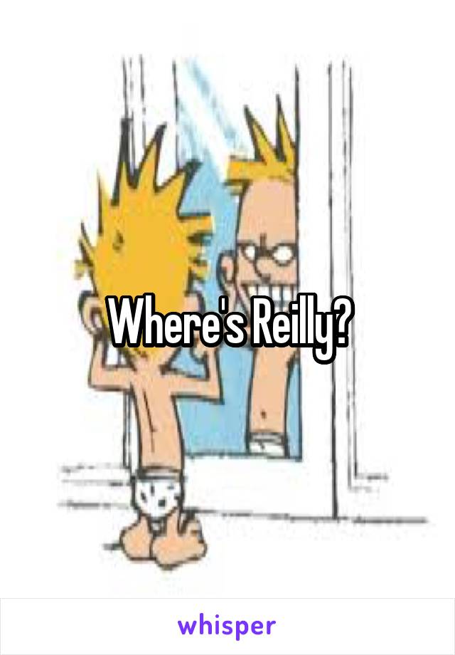 Where's Reilly?