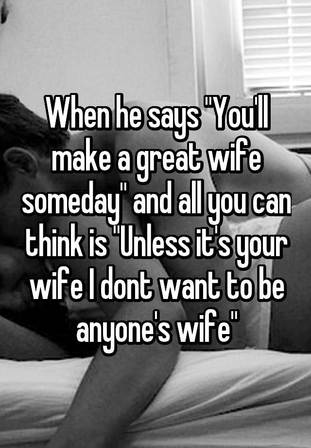 when-he-says-you-ll-make-a-great-wife-someday-and-all-you-can-think