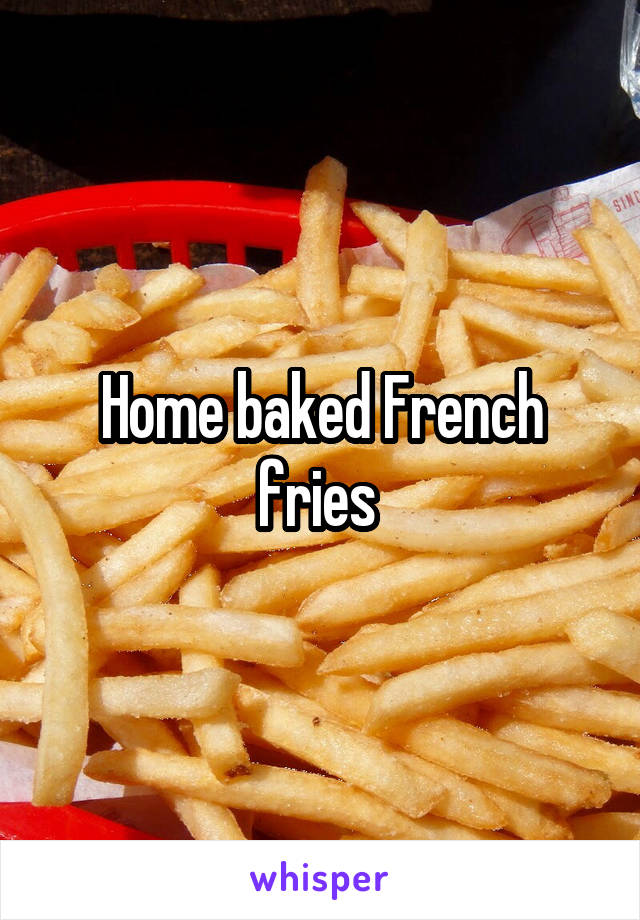 Home baked French fries 