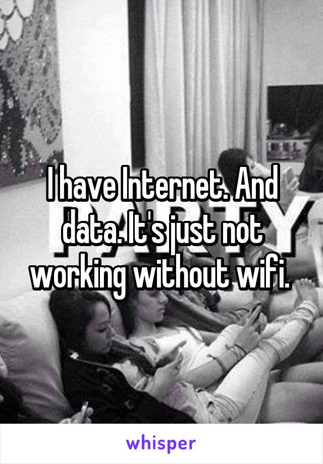 I have Internet. And data. It's just not working without wifi. 