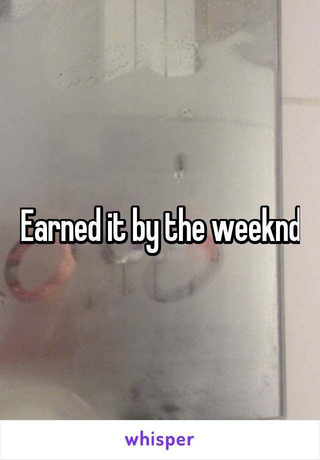 Earned it by the weeknd