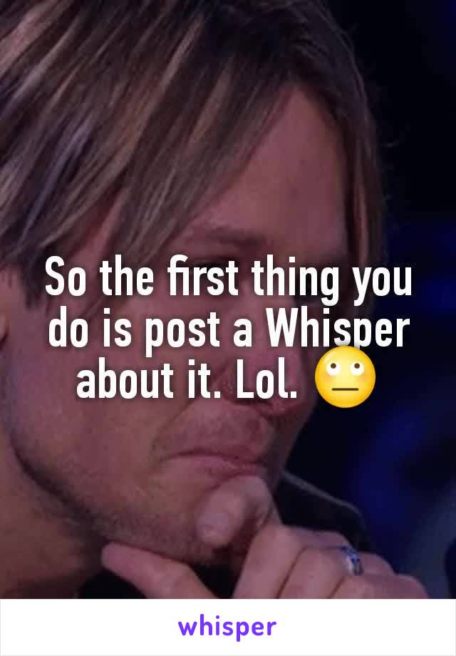 So the first thing you do is post a Whisper about it. Lol. 🙄
