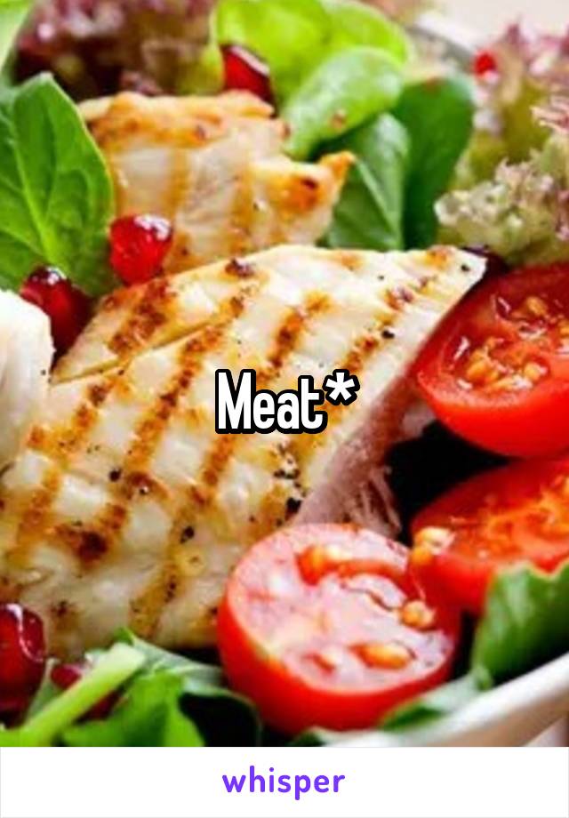 Meat*