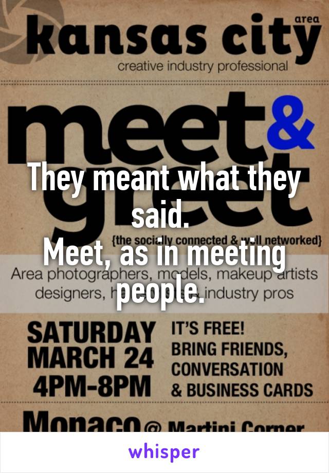 They meant what they said. 
Meet, as in meeting people. 